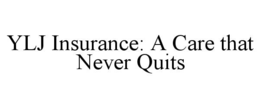 YLJ INSURANCE: A CARE THAT NEVER QUITS