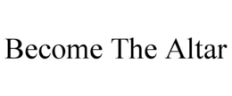 BECOME THE ALTAR