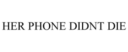 HER PHONE DIDNT DIE