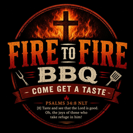 FIRE TO FIRE BBQ COME GET A TASTE PSALMS 34:8 NLT [8] TASTE AND SEE THAT THE LORD IS GOOD. OH, THE JOYS OF THOSE WHO TAKE REFUGE IN HIM!