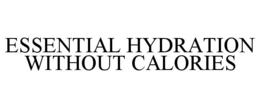 ESSENTIAL HYDRATION WITHOUT CALORIES