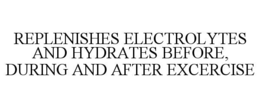 REPLENISHES ELECTROLYTES AND HYDRATES BEFORE, DURING AND AFTER EXCERCISE