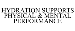 HYDRATION SUPPORTS PHYSICAL & MENTAL PERFORMANCE