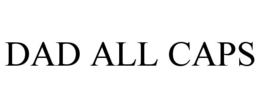 DAD ALL CAPS