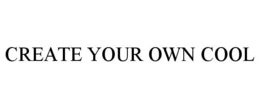 CREATE YOUR OWN COOL
