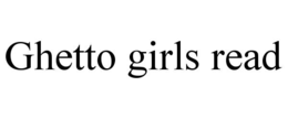 GHETTO GIRLS READ
