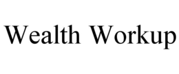 WEALTH WORKUP