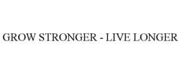 GROW STRONGER - LIVE LONGER