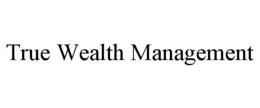 TRUE WEALTH MANAGEMENT