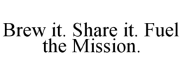 BREW IT. SHARE IT. FUEL THE MISSION.