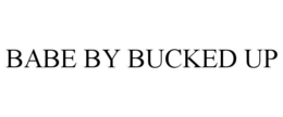 BABE BY BUCKED UP