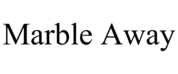 MARBLE AWAY