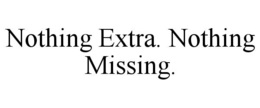 NOTHING EXTRA. NOTHING MISSING.