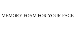 MEMORY FOAM FOR YOUR FACE