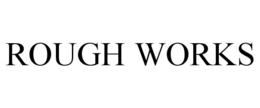 ROUGH WORKS
