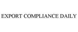 EXPORT COMPLIANCE DAILY