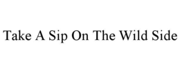 TAKE A SIP ON THE WILD SIDE