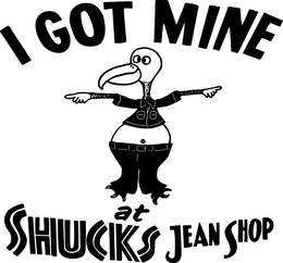 I GOT MINE AT SHUCKS JEAN SHOP