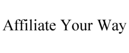 AFFILIATE YOUR WAY