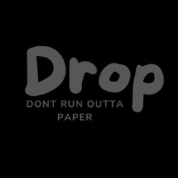 DROP DONT RUN OUTTA PAPER