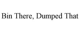 BIN THERE, DUMPED THAT