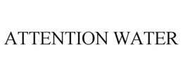 ATTENTION WATER