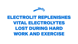 ELECTROLIT REPLENISHES VITAL ELECTROLYTES LOST DURING HARD WORK AND EXERCISE