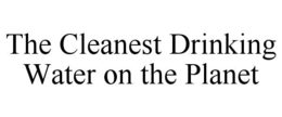 THE CLEANEST DRINKING WATER ON THE PLANET