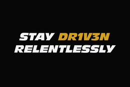 STAY DR1V3N RELENTLESSLY