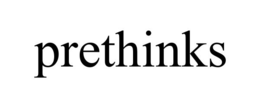 PRETHINKS