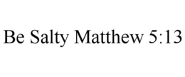 BE SALTY MATTHEW 5:13