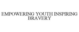 EMPOWERING YOUTH INSPIRING BRAVERY