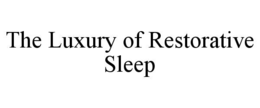 THE LUXURY OF RESTORATIVE SLEEP