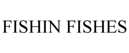 FISHIN FISHES