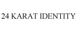 24 KARAT IDENTITY