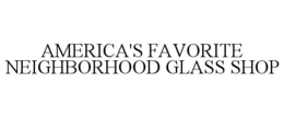 AMERICA'S FAVORITE NEIGHBORHOOD GLASS SHOP