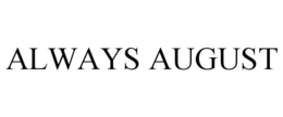 ALWAYS AUGUST