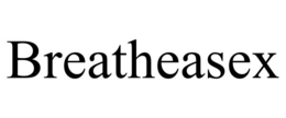 BREATHEASEX