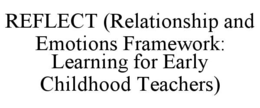 REFLECT (RELATIONSHIP AND EMOTIONS FRAMEWORK: LEARNING FOR EARLY CHILDHOOD TEACHERS)