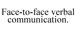 FACE-TO-FACE VERBAL COMMUNICATION.