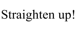 STRAIGHTEN UP!