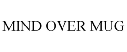 MIND OVER MUG