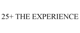 25+ THE EXPERIENCE