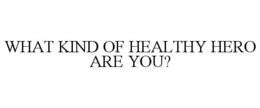 WHAT KIND OF HEALTHY HERO ARE YOU?
