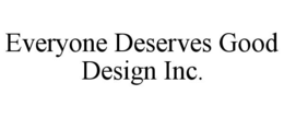 EVERYONE DESERVES GOOD DESIGN INC.