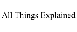 ALL THINGS EXPLAINED