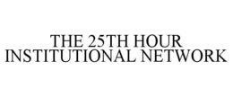 THE 25TH HOUR INSTITUTIONAL NETWORK