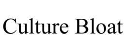 CULTURE BLOAT