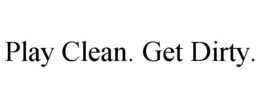 PLAY CLEAN. GET DIRTY.