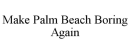 MAKE PALM BEACH BORING AGAIN
